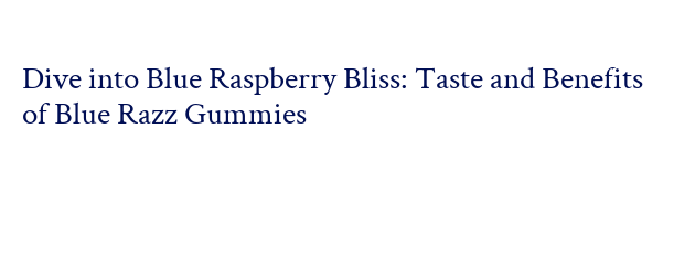 Dive into Blue Raspberry Bliss: Taste and Benefits of Blue Razz Gummies ...
