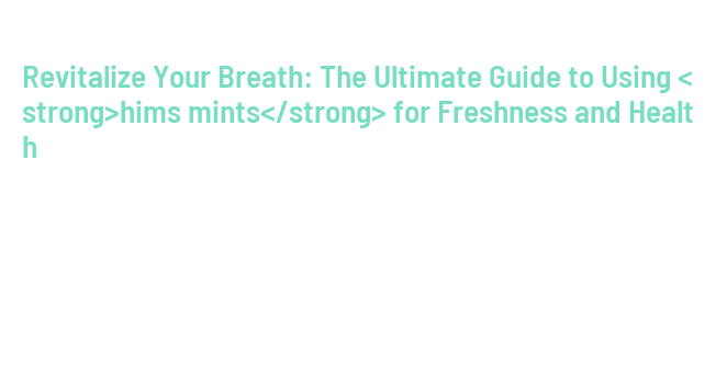 Using Hims Revitalize Your Breath: The Ultimate Guide to Using hims mints for ...