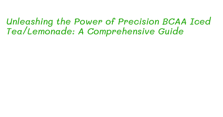 Unleashing the Power of Precision BCAA Iced Tea/Lemonade: A ...